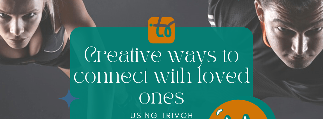 BRIDGING THE DISTANCE: CREATIVE WAYS TO CONNECT WITH LOVED ONES USING TRIVOH VIDEO CONFERENCING APP.